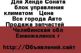 Для Хенде Соната5 блок управления климатом › Цена ­ 2 500 - Все города Авто » Продажа запчастей   . Челябинская обл.,Еманжелинск г.